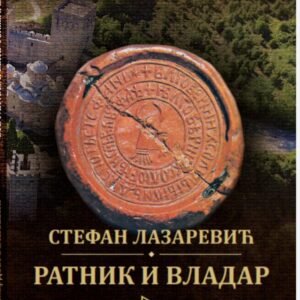Стефан Лазаревић РАТНИК И ВЛАДАР - аутор Владимир Добросављевић